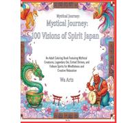 Mystical Journey: 100 Visions of Spirit Japan: An Adult Coloring Book Featuring Mythical Creatures, Legendary Oni, Enchanted Shrines, and Folkore Spirits for Mindfulness and Creative Relaxation