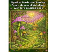 Mystical Mushroom Forests Coloring Book: Fungi, Moss & Woodland Wonders - 50 Whimsical Nature Scenes to Color