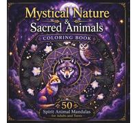 Mystical Nature & Sacred Animals Coloring Book: 50 Spirit Animal Mandalas for Adults | Wolf, Owl, Fox, Deer, Hummingbird, Bear, Eagle & More: The Sacred Animal Oracle Coloring Collection, Vol. 1