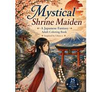Mystical Shrine Maiden A Japanese Fantasy Adult Coloring Book Inspired by Ukiyo-e: 30 Beautiful Black-and-White Coloring Pages Featuring Shrine ... (Ukiyo-e Fantasy Coloring Collection)
