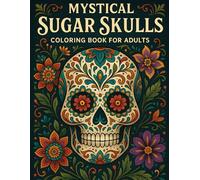 Mystical Sugar Skulls - Coloring Book for Adults: A Day of the Dead Inspired Coloring Book with Intricate Sugar Skull Designs for Mindful Relaxation and Creative Fun