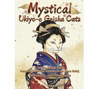 Mystical Ukiyo-e Geisha Cats: A Coloring Book for Adults Featuring Traditional Japanese Art for Stress Relief, Relaxation, and Mindfulness