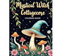 Mystical Witch Cottagecore Coloring Book: A Witchy Cottagecore Coloring Book for Adults featuring Mystical Mushrooms, Ethereal Flowers, and Bizarre Trinkets and Oddities on a Black Background