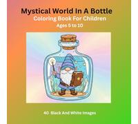 Mystical World In The Bottle: Coloring Book For Children Ages 5 to 10, 40 Blach and White Images