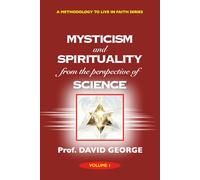 Mysticism and Spirituality from the Perspective of Science (A METHODOLOGY TO LIVE IN FAITH SERIES)