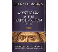 Mysticism in the Reformation (1500-1650): 1500-1650: 6 (The Presence of God: A History of Western Christian Mysticism, 6)