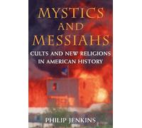 Philip Jenkins – Mystics and Messiahs: Cults and New Religions in American History – Tapa blanda