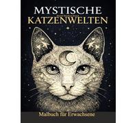 Mystische Katzenwelten - Malbuch für Erwachsene | Entspannende Katzen Mandalas & magische Motive zum Ausmalen: Ein Malbuch für Erwachsene