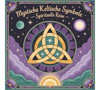 Mystische Keltische Symbole - Spirituelle Reise: Ein spirituelles Ausmalbuch für Erwachsene mit keltischen Symbolen, Runen, Mandalas und magischen ... Entspannung und kreative Meditation.