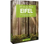 Mystische Pfade Eifel: 36 Wanderungen auf den Spuren von Mythen und Sagen