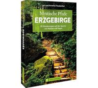 Mystische Pfade Erzgebirge: 33 Wanderungen auf den Spuren von Mythen und Sagen