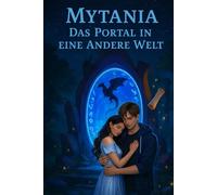 Mytania - Das Tor in eine andere Welt: Ein Fantasy-Abenteuer zwischen Liebe, Verrat und uralten Legenden