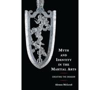 Myth and Identity in the Martial Arts: Creating the Dragon (Sport, Identity, and Culture)