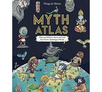 Myth Atlas: Maps and Monsters, Heroes and Gods from Twelve Mythological Worlds (Blueprint Editions)