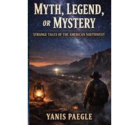 Myth Legend or Mystery?: Investigating the Strange Stories of the American Southwest