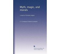 Myth, magic, and morals: a study of Christian origins