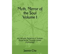 Myth, Mirror of the Soul Volume 1: Archetypal Patterns of Human Experience Through Greek Mythology