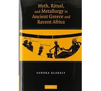 Myth, Ritual and Metallurgy in Ancient Greece and Recent Africa by Sandra Blakely (2006-08-07)