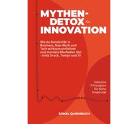 Mythen-Detox für Innovation: Wie du Kreativität in Business, New Work und Tech wirksam entfaltest und mentale Blockaden löst - trotz Druck, Tempo und KI