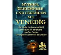 MYTHEN, GEHEIMNISSE UND LEGENDEN AUS VENEDIG: Die Maske der Contessa Balbi, Der Teufel auf der Brücke von San Pantalo, Die Legende vom Ponte del Diavolo