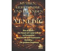 MYTHEN, GEHEIMNISSE UND LEGENDEN AUS VENEDIG: Riva di Basi- Der Kessel am Canal Grande, La Pompeiana- Requiem für eine Erpresserin, Morosina- Die goldene Dogaressa