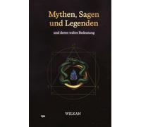 Mythen, Sagen und Legenden: und deren wahre Bedeutung