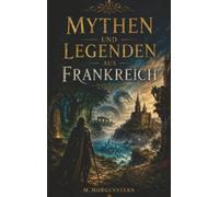 Mythen und Legenden aus Frankreich: Entdecke die geheimnisvolle Seite Frankreichs