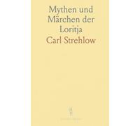 Mythen und Märchen der Loritja: Eine Sammlung von Sagen, totemistischen Vorstellungen und den Tjurunga der Aranda und Loritja