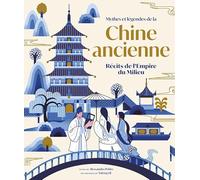 Mythes et légendes de la Chine ancienne: Récits de l'Empire du Milieu