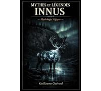 Mythes et Légendes Innus: Mythologie Algique (Mythologie - Récits Authentiques des Peuples du Monde)