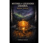 Mythes et Légendes Odawa: Mythologie Anichinabe (Mythologie - Récits Authentiques des Peuples du Monde)