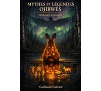 Mythes et Légendes Ojibwés: Mythologie Anishinabe (Mythologie - Récits Authentiques des Peuples du Monde)