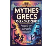 Mythes grecs pour adolescents: Du mont Olympe aux Enfers, 50+ mythes sur les dieux, héros et monstres pour adolescents