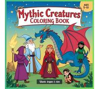 Mythic Criatures Coloring book: Step into a world of magic and wonder! A Magical coloring book for kids ages 5-10.