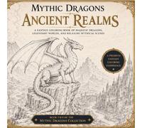 Mythic Dragons - Ancient Realms: A Fantasy Coloring Book of Majestic Dragons, Legendary Worlds and Relaxing Mythical Scenes
