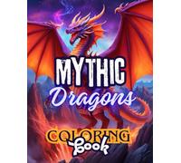Mythic Dragons Coloring Book: Legendary Beasts for Relaxation and Fantasy