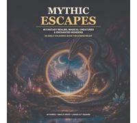 Mythic Escapes: 48 Fantasy Realms, Magical Creatures & Enchanted Wonders: An Adult Colouring Book for Stress Relief