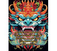 MYTHIC GUARDIANS II Fierce Eastern Beasts & Celestial Protectors Coloring Book for Adults: Fierce Dragons, Temple Beasts, and Sacred Spirits to Color for Relaxation and Focus