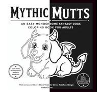 Mythic Mutts: An Easy Monochrome Fantasy Dogs Coloring Book for Adults | Thick Lines and Heavy Black Voids for Stress Relief and Single-Marker Focus (BOLD & EASY MONOCHROME)