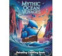 Mythic Ocean Voyages Coloring Book for Adults: Legendary Sea Adventures, Fantasy Ships, Mythical Creatures, Epic Ocean Scenes, Relaxing Creative Coloring Pages for Stress Relief and Mindful Escape