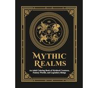 Mythic Realms: An Adult Coloring Book of Mythical Creatures, Fantasy Worlds, and Legendary Beings