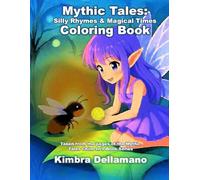 Mythic Tales: Silly Rhymes & Magical Times: Taken from the pages of the Mythic Tales Children's Book Series (Kimbra's Coloring Books)