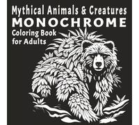 Mythical Animals & Creatures Monochrome Coloring Book for Adults: 50 Bold Fantasy Designs for Stress Relief, Creativity, and Relaxing Coloring for Beginners to Experts