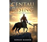 Mythical Beasts: The Rise of the Centaurs: A Journey Into the World of Half-Human, Half-Horse Legends