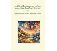 Mythical Beginnings: Native American Creation Stories (Classic Books)
