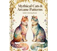 Mythical Cats with Arcane Patterns: A Relaxing Adult Coloring Book Featuring Enchanted Cats, Mystic Geometry, Celtic & Arcane Designs for Stress Relief and Creativity (Legends of Feather & Fur)