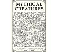 Mythical Creatures: A Fantasy Coloring Adventure for Adults