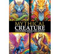 Mythical Creatures: A Fantasy Creatures Colouring Book for Adults with Dragons and a Variety of Mythological Illustrations from Around the World