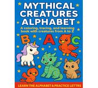 MYTHICAL CREATURES ALPHABET - A coloring, tracing, and learning book with creatures from A to Z: A Coloring, Tracing, and Learning Book with Magical ... Coloring and Learning Books for Kids)