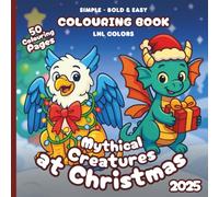 Mythical Creatures at Christmas 2025 - Bold and Easy Colouring Book for All Ages: 50 Colouring Pages of Festive Mythical Creatures in Merry Moments!